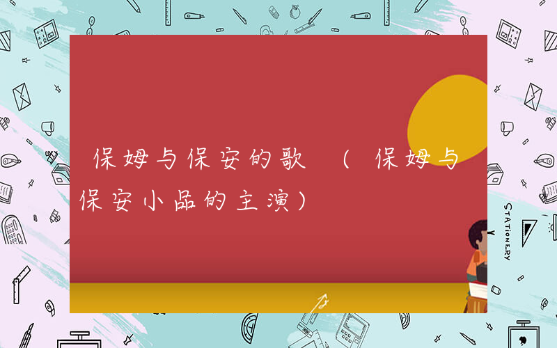 保姆与保安的歌 (保姆与保安小品的主演)